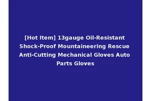 [Hot Item] 13gauge Oil-Resistant Shock-Proof Mountaineering Rescue Anti-Cutting Mechanical Gloves Auto Parts Gloves