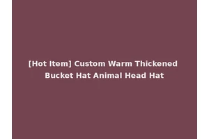 [Hot Item] Custom Warm Thickened Bucket Hat Animal Head Hat