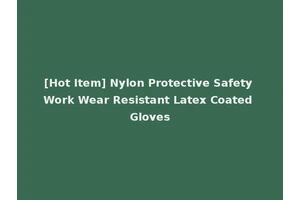 [Hot Item] Nylon Protective Safety Work Wear Resistant Latex Coated Gloves