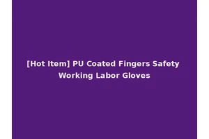 [Hot Item] PU Coated Fingers Safety Working Labor Gloves