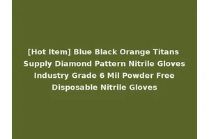 [Hot Item] Blue Black Orange Titans Supply Diamond Pattern Nitrile Gloves Industry Grade 6 Mil Powder Free Disposable Nitrile Gloves