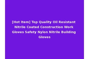 [Hot Item] Top Quality Oil Resistant Nitrile Coated Construction Work Gloves Safety Nylon Nitrile Building Gloves