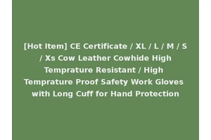 [Hot Item] CE Certificate / XL / L / M / S / Xs Cow Leather Cowhide High Temprature Resistant / High Temprature Proof Safety Work Gloves with Long Cuff for Hand Protection