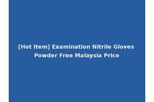 [Hot Item] Examination Nitrile Gloves Powder Free Malaysia Price