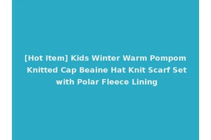 [Hot Item] Kids Winter Warm Pompom Knitted Cap Beaine Hat Knit Scarf Set with Polar Fleece Lining