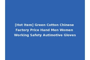 [Hot Item] Green Cotton Chinese Factory Price Hand Men Women Working Safety Autimotive Gloves