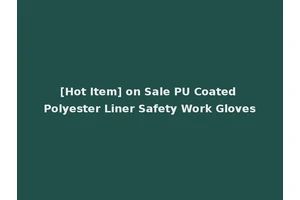 [Hot Item] on Sale PU Coated Polyester Liner Safety Work Gloves