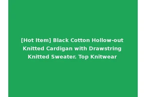 [Hot Item] Black Cotton Hollow-out Knitted Cardigan with Drawstring Knitted Sweater. Top Knitwear