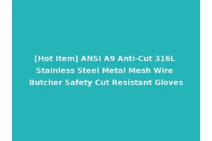 [Hot Item] ANSI A9 Anti-Cut 316L Stainless Steel Metal Mesh Wire Butcher Safety Cut Resistant Gloves