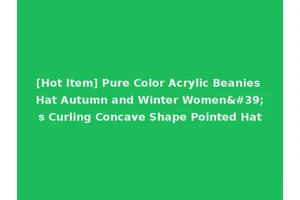 [Hot Item] Pure Color Acrylic Beanies Hat Autumn and Winter Women's Curling Concave Shape Pointed Hat