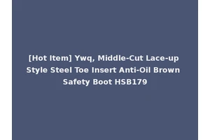[Hot Item] Ywq, Middle-Cut Lace-up Style Steel Toe Insert Anti-Oil Brown Safety Boot HSB179