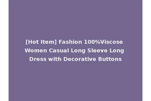 [Hot Item] Fashion 100%Viscose Women Casual Long Sleeve Long Dress with Decorative Buttons