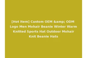 [Hot Item] Custom OEM &amp; ODM Logo Men Mohair Beanie Winter Warm Knitted Sports Hat Outdoor Mohair Knit Beanie Hats