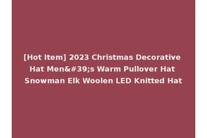 [Hot Item] 2023 Christmas Decorative Hat Men's Warm Pullover Hat Snowman Elk Woolen LED Knitted Hat