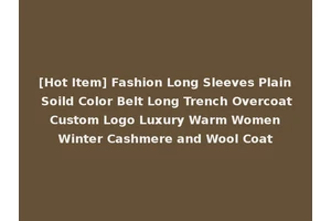 [Hot Item] Fashion Long Sleeves Plain Soild Color Belt Long Trench Overcoat Custom Logo Luxury Warm Women Winter Cashmere and Wool Coat