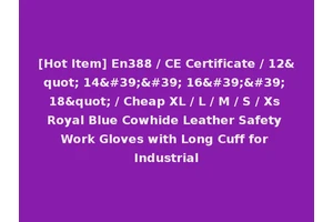 [Hot Item] En388 / CE Certificate / 12" 14'' 16'' 18" / Cheap XL / L / M / S / Xs Royal Blue Cowhide Leather Safety Work Gloves with Long Cuff for Industrial