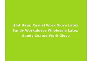 [Hot Item] Casual Work Glove Latex Sandy Workgloves Wholesale Latex Sandy Coated Work Glove