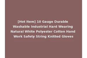 [Hot Item] 10 Gauge Durable Washable Industrial Hard Wearing Natural White Polyester Cotton Hand Work Safety String Knitted Gloves
