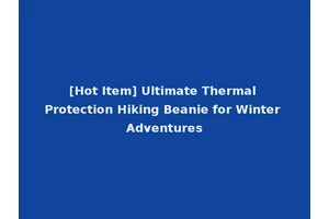 [Hot Item] Ultimate Thermal Protection Hiking Beanie for Winter Adventures