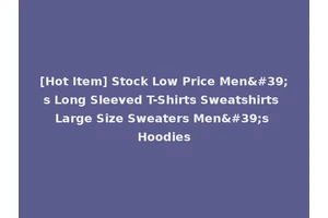 [Hot Item] Stock Low Price Men's Long Sleeved T-Shirts Sweatshirts Large Size Sweaters Men's Hoodies
