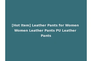 [Hot Item] Leather Pants for Women Women Leather Pants PU Leather Pants