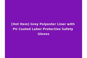 [Hot Item] Grey Polyester Liner with PU Coated Labor Protective Safety Gloves