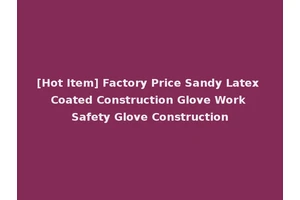 [Hot Item] Factory Price Sandy Latex Coated Construction Glove Work Safety Glove Construction