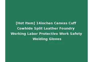 [Hot Item] 14inches Canvas Cuff Cowhide Split Leather Foundry Working Labor Protective Work Safety Welding Gloves