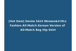 [Hot Item] Denim Skirt Women's Fashion All-Match Korean Version of All-Match Bag Hip Skirt