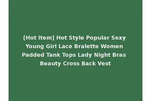 [Hot Item] Hot Style Popular Sexy Young Girl Lace Bralette Women Padded Tank Tops Lady Night Bras Beauty Cross Back Vest