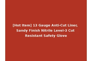 [Hot Item] 13 Gauge Anti-Cut Liner, Sandy Finish Nitrile Level-3 Cut Resistant Safety Glove