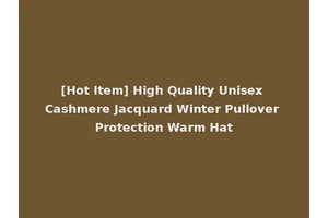 [Hot Item] High Quality Unisex Cashmere Jacquard Winter Pullover Protection Warm Hat
