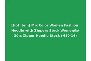 [Hot Item] Mix Color Women Fashion Hoodie with Zippers Stock Women's Zipper Hoodie Stock (H19-14)