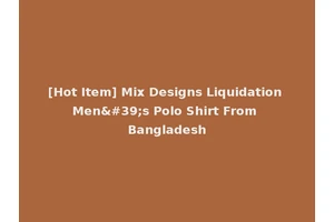 [Hot Item] Mix Designs Liquidation Men's Polo Shirt From Bangladesh