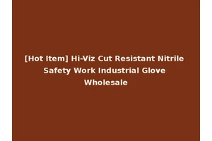 [Hot Item] Hi-Viz Cut Resistant Nitrile Safety Work Industrial Glove Wholesale