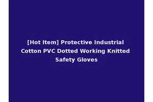 [Hot Item] Protective Industrial Cotton PVC Dotted Working Knitted Safety Gloves