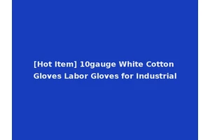[Hot Item] 10gauge White Cotton Gloves Labor Gloves for Industrial