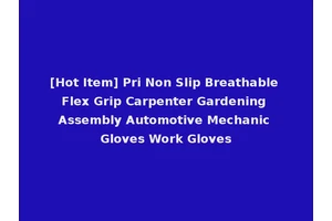 [Hot Item] Pri Non Slip Breathable Flex Grip Carpenter Gardening Assembly Automotive Mechanic Gloves Work Gloves