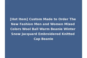 [Hot Item] Custom Made to Order The New Fashion Men and Women Mixed Colors Wool Ball Warm Beanie Winter Snow Jacquard Embroidered Knitted Cap Beanie