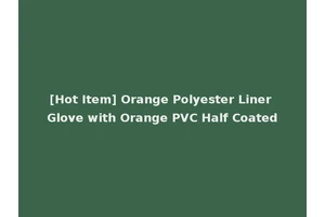 [Hot Item] Orange Polyester Liner Glove with Orange PVC Half Coated