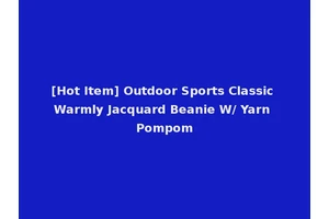 [Hot Item] Outdoor Sports Classic Warmly Jacquard Beanie W/ Yarn Pompom