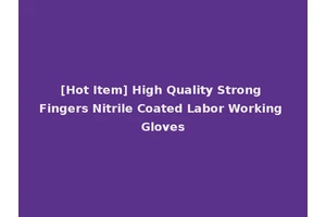 [Hot Item] High Quality Strong Fingers Nitrile Coated Labor Working Gloves