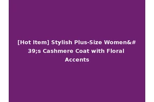 [Hot Item] Stylish Plus-Size Women's Cashmere Coat with Floral Accents