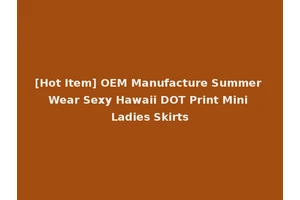[Hot Item] OEM Manufacture Summer Wear Sexy Hawaii DOT Print Mini Ladies Skirts
