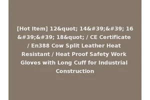 [Hot Item] 12" 14'' 16'' 18" / CE Certificate / En388 Cow Split Leather Heat Resistant / Heat Proof Safety Work Gloves with Long Cuff for Industrial Construction