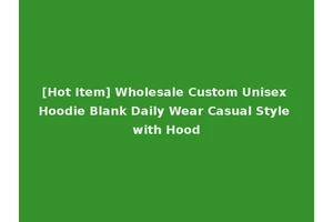 [Hot Item] Wholesale Custom Unisex Hoodie Blank Daily Wear Casual Style with Hood