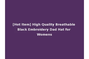 [Hot Item] High Quality Breathable Black Embroidery Dad Hat for Womens