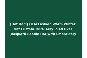 [Hot Item] OEM Fashion Warm Winter Hat Custom 100% Acrylic All Over Jacquard Beanie Hat with Embroidery