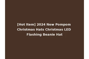 [Hot Item] 2024 New Pompom Christmas Hats Christmas LED Flashing Beanie Hat