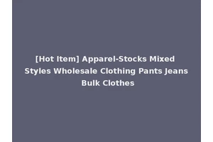 [Hot Item] Apparel-Stocks Mixed Styles Wholesale Clothing Pants Jeans Bulk Clothes